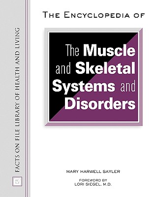 The Encyclopedia of the Muscle and Skeletal Systems and Disorders - Sayler, Mary Harwell, and Siegel, Lori (Foreword by)