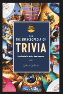 The Encyclopedia of Trivia - Vol 01: Fun Trivia to Make You Smarter