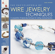 The Encyclopedia of Wire Jewelry Techniques: A Compendium of Step-By-Step Techniques for Making Wire-Based Jewelry