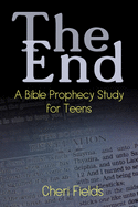 The End: A Bible Prophecy Study for Teens