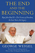 The End and the Beginning: Pope John Paul II -- The Victory of Freedom, the Last Years, the Legacy