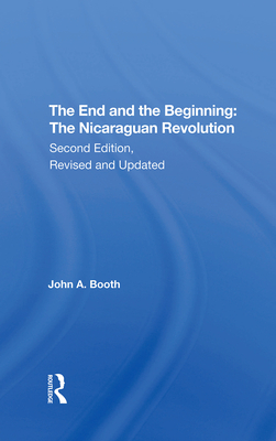 The End And The Beginning: The Nicaraguan Revolution, Second Edition, Revised And Updated - Booth, John A