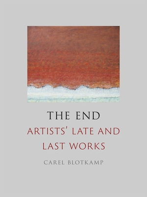 The End: Artists' Late and Last Works - Blotkamp, Carel