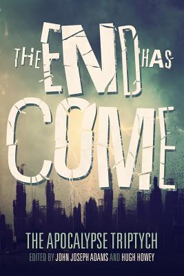 The End Has Come - Adams, John Joseph, and McGuire, Seanan, and Maberry, Jonathan