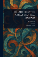 The End: How the Great War Was Stopped