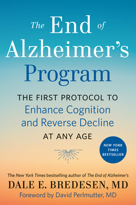 The End of Alzheimer's Program: The First Protocol to Enhance Cognition and Reverse Decline at Any Age - Bredesen, Dale, and Perlmutter, David (Foreword by)