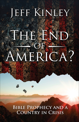 The End of America?: Bible Prophecy and a Country in Crisis - Kinley, Jeff