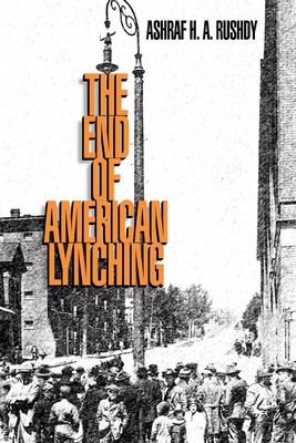 The End of American Lynching - Rushdy, Ashraf H a