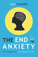 The End of Anxiety: The message that will change your life