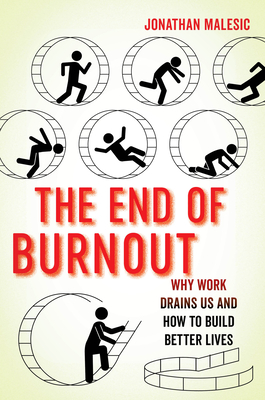 The End of Burnout: Why Work Drains Us and How to Build Better Lives - Malesic, Jonathan