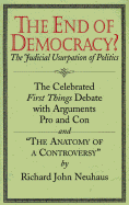 The End of Democracy?: The Celebrated First Things Debate with Arguments Pro and Con and "The Anatomy of a Controversy"