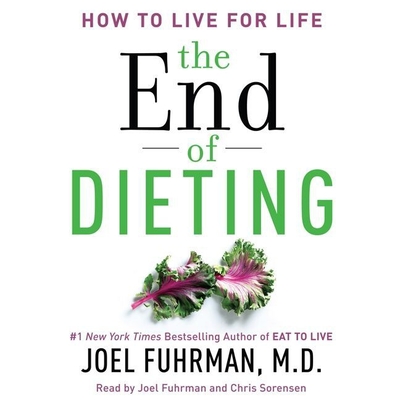 The End of Dieting: How to Live for Life - Fuhrman MD, Joel (Read by), and M D, and Sorensen, Chris (Read by)