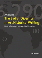 The End of Diversity in Art Historical Writing: North Atlantic Art History and Its Alternatives