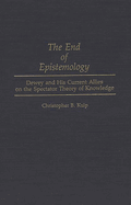 The End of Epistemology: Dewey and His Current Allies on the Spectator Theory of Knowledge