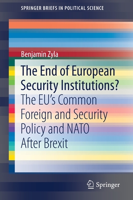 The End of European Security Institutions?: The Eu's Common Foreign and Security Policy and NATO After Brexit - Zyla, Benjamin