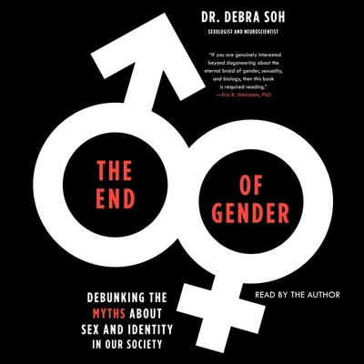 The End of Gender: Debunking the Myths about Sex and Identity in Our Society - Soh, Debra (Read by)
