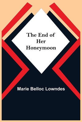 The End Of Her Honeymoon - Belloc Lowndes, Marie