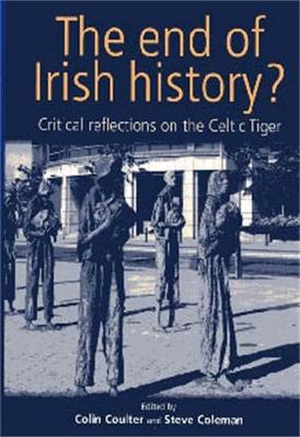 The End of Irish History?: Reflections on the Celtic Tiger - Coulter, Colin (Editor), and Coleman, Steve (Editor)