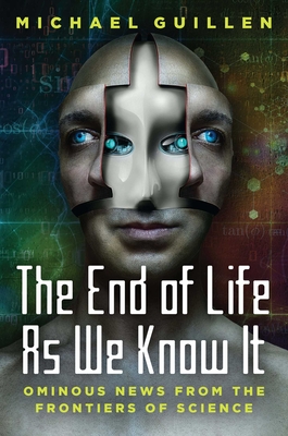 The End of Life as We Know It: Ominous News from the Frontiers of Science - Guillen, Michael, Dr., PH.D.