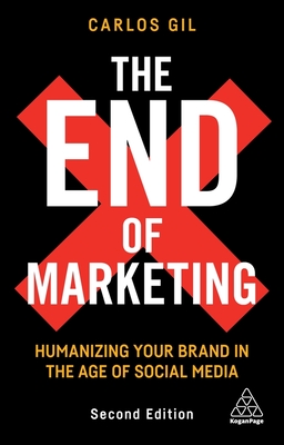 The End of Marketing: Humanizing Your Brand in the Age of Social Media - Gil, Carlos