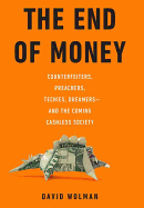 The End of Money: Counterfeiters, Preachers, Techies, Dreamers-And the Coming Cashless Society
