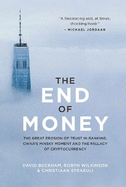 The End of Money: The Great Erosion Of Trust In Banking, China's Minsky Moment And The Fallacy Of Cryptocurrency