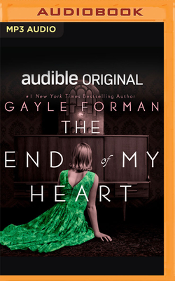 The End of My Heart - Forman, Gayle, and Goodeve, Piper (Read by), and Vaughan, Gabriel (Read by)