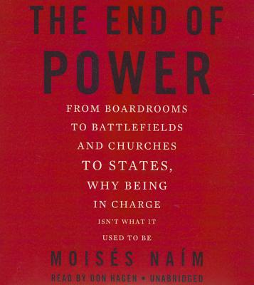 The End of Power: From Boardrooms to Battlefields and Churches to States, Why Being in Charge Isn't What It Used to Be - Nam, Moiss (Read by), and Hagen, Don (Read by)