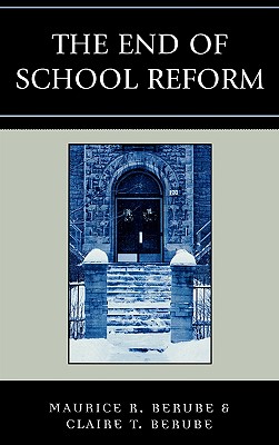 The End of School Reform - Berube, Maurice R, and Berube, Clair T