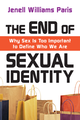The End of Sexual Identity: Why Sex Is Too Important to Define Who We Are - Paris, Jenell Williams