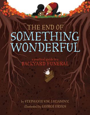 The End of Something Wonderful: A Practical Guide to a Backyard Funeral - Lucianovic, Stephanie V W