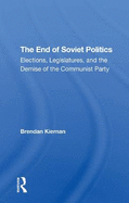 The End Of Soviet Politics: Elections, Legislatures, And The Demise Of The Communist Party