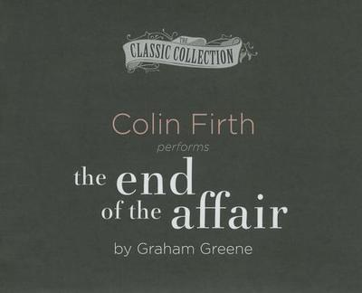 The End of the Affair - Greene, Graham, and Firth, Colin (Read by)