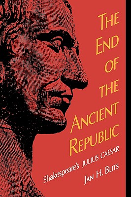 The End of the Ancient Republic: Shakespeare's Julius Caesar - Blits, Jan H