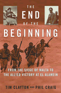 The End of the Beginning: From the Siege of Malta to the Allied Victory at El Alamein