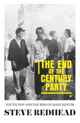 The End-Of-The-Century Party: Youth, Pop and the Rise of Madchester - Redhead, Steve