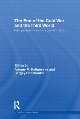 The End of the Cold War and The Third World: New Perspectives on Regional Conflict - Kalinovsky, Artemy (Editor), and Radchenko, Sergey (Editor)