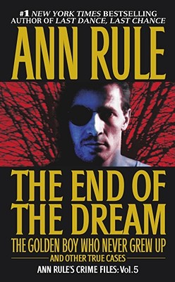 The End of the Dream the Golden Boy Who Never Grew Up, 5: Ann Rules Crime Files Volume 5 - Rule, Ann