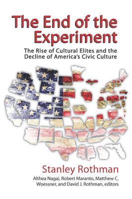 The End of the Experiment: The Rise of Cultural Elites and the Decline of America's Civic Culture - Rothman, Stanley