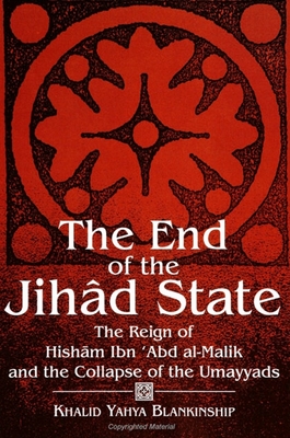 The End of the Jihd State: The Reign of Hish m Ibn  abd Al-Malik and the Collapse of the Umayyads - Blankinship, Khalid Yahya