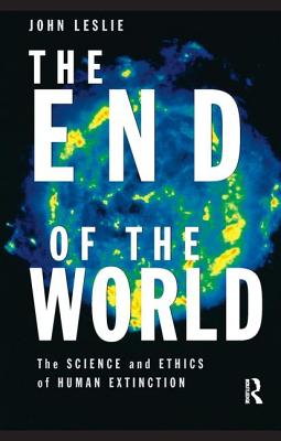 The End of the World: The Science and Ethics of Human Extinction - Leslie, John