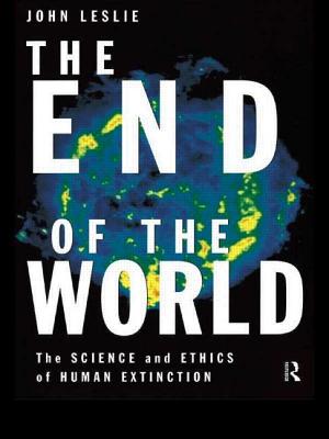 The End of the World: The Science and Ethics of Human Extinction - Leslie, John