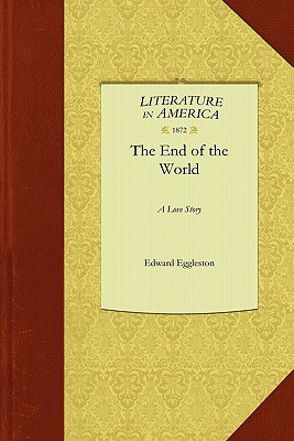 The End of the World - Edward Eggleston, Eggleston, and Eggleston, Edward
