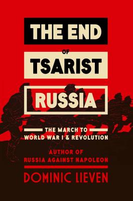 The End of Tsarist Russia: The March to World War I and Revolution - Lieven, Dominic