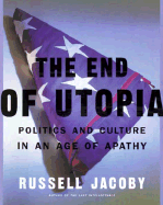 The End of Utopia: Politics and Culture in an Age of Apathy