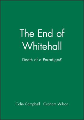 The End of Whitehall: Death of a Paradigm - Campbell, Colin, and Wilson, Graham