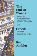 The End of Words: with Creeds and the Search for Unity: a Quaker View: Issues in Contemporary Quaker Theology - Ambler, Rex