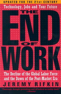 The End of Work: The Decline of the Global Labor Force and the Dawn of the Post-Market Era - Rifkin, Jeremy