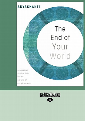 The End of Your World: Uncensored Straight Talk on the Nature of Enlightenment (Easyread Large Edition) - Adyashanti
