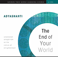 The End of Your World: Uncensored Straight Talk on the Nature of Enlightenment - Adyashanti